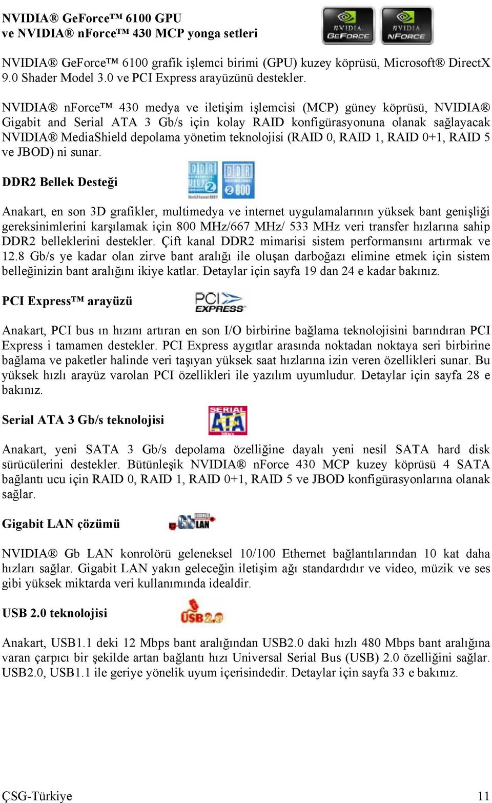 teknolojisi (RAID 0, RAID 1, RAID 0+1, RAID 5 ve JBOD) ni sunar.