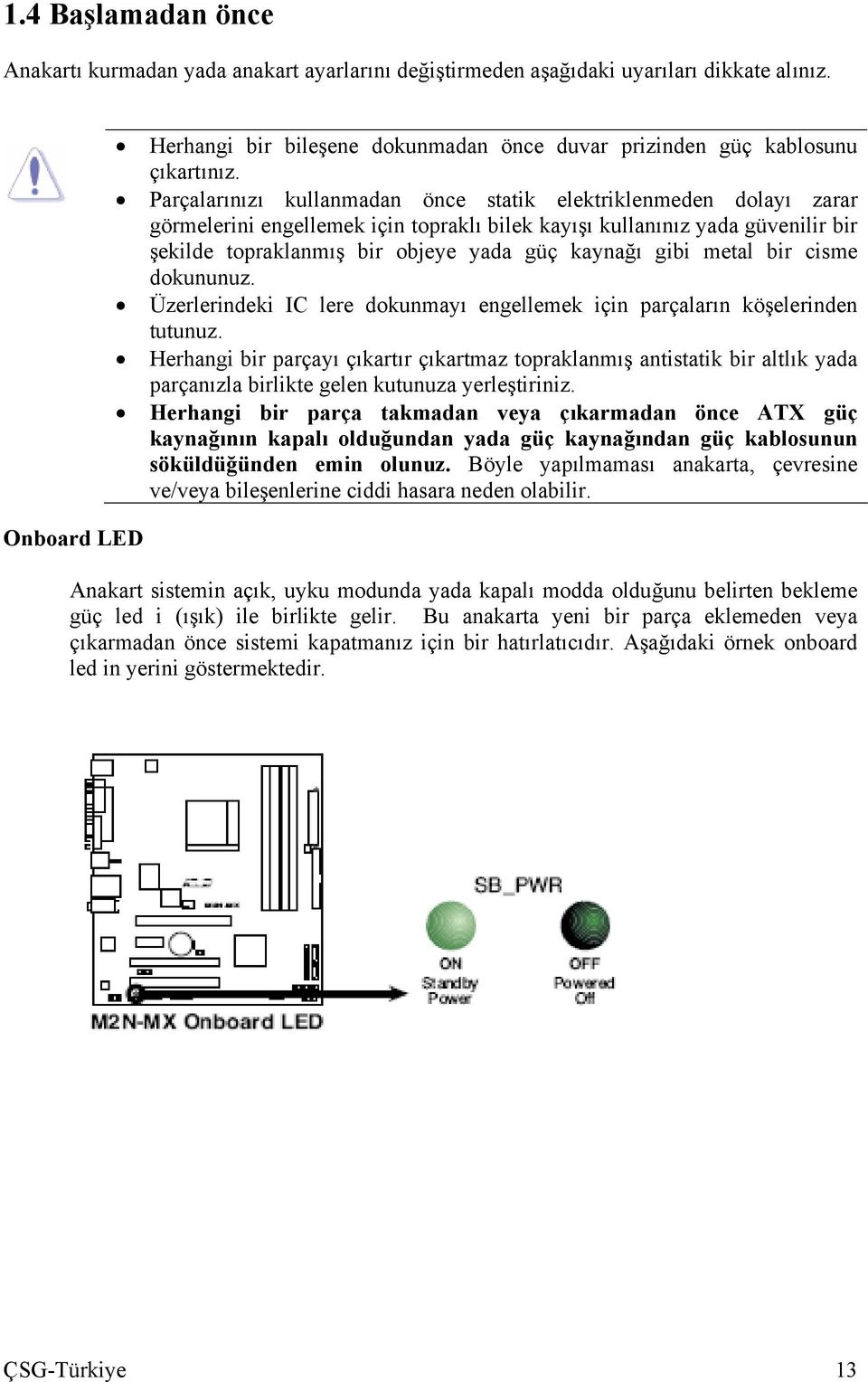 Parçalarınızı kullanmadan önce statik elektriklenmeden dolayı zarar görmelerini engellemek için topraklı bilek kayışı kullanınız yada güvenilir bir şekilde topraklanmış bir objeye yada güç kaynağı