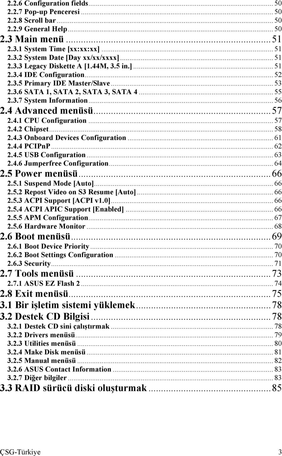 4 Advanced menüsü...57 2.4.1 CPU Configuration... 57 2.4.2 Chipset... 58 2.4.3 Onboard Devices Configuration... 61 2.4.4 PCIPnP... 62 2.4.5 USB Configuration... 63 2.4.6 Jumperfree Configuration.