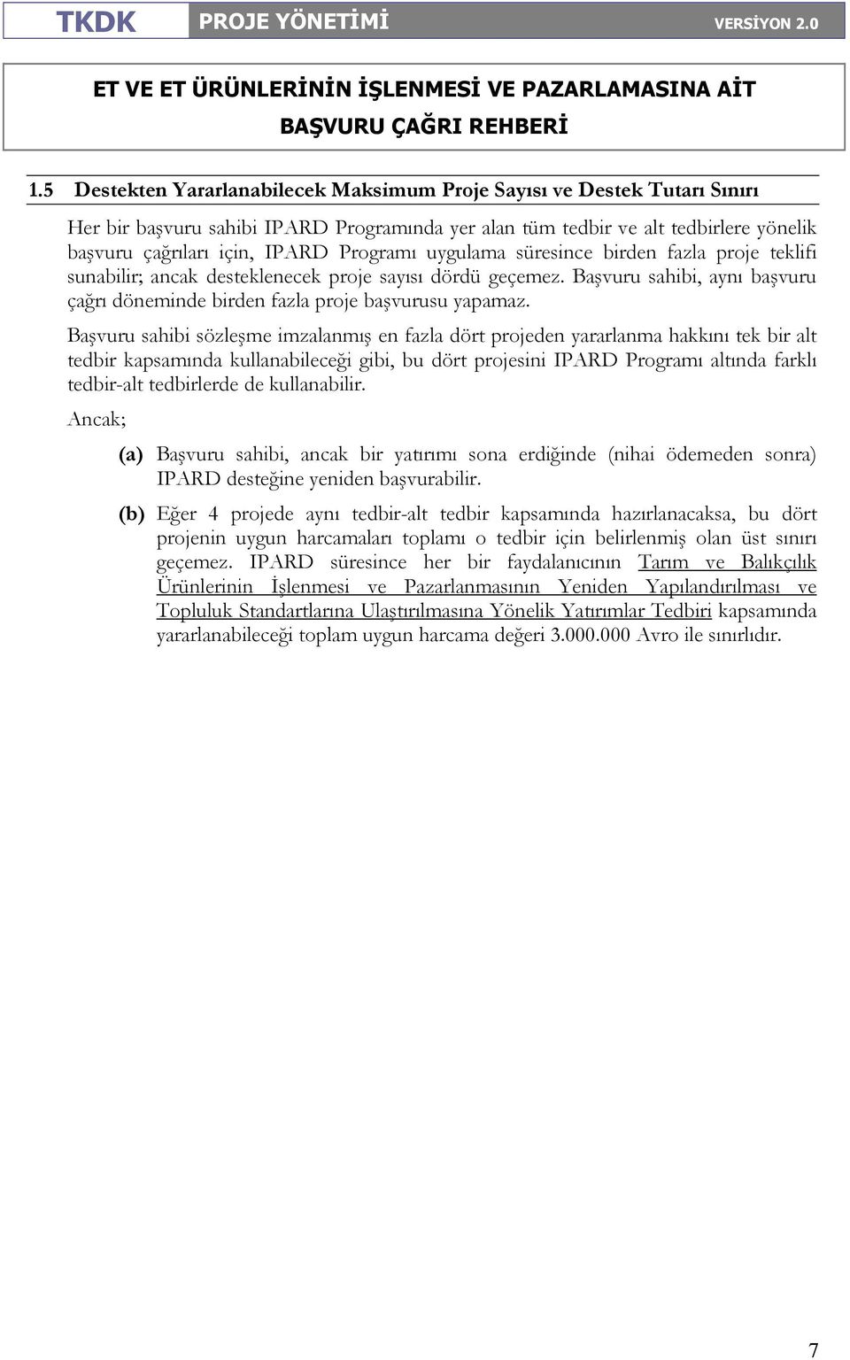 Başvuru sahibi sözleşme imzalanmış en fazla dört projeden yararlanma hakkını tek bir alt tedbir kapsamında kullanabileceği gibi, bu dört projesini IPARD Programı altında farklı tedbir-alt tedbirlerde