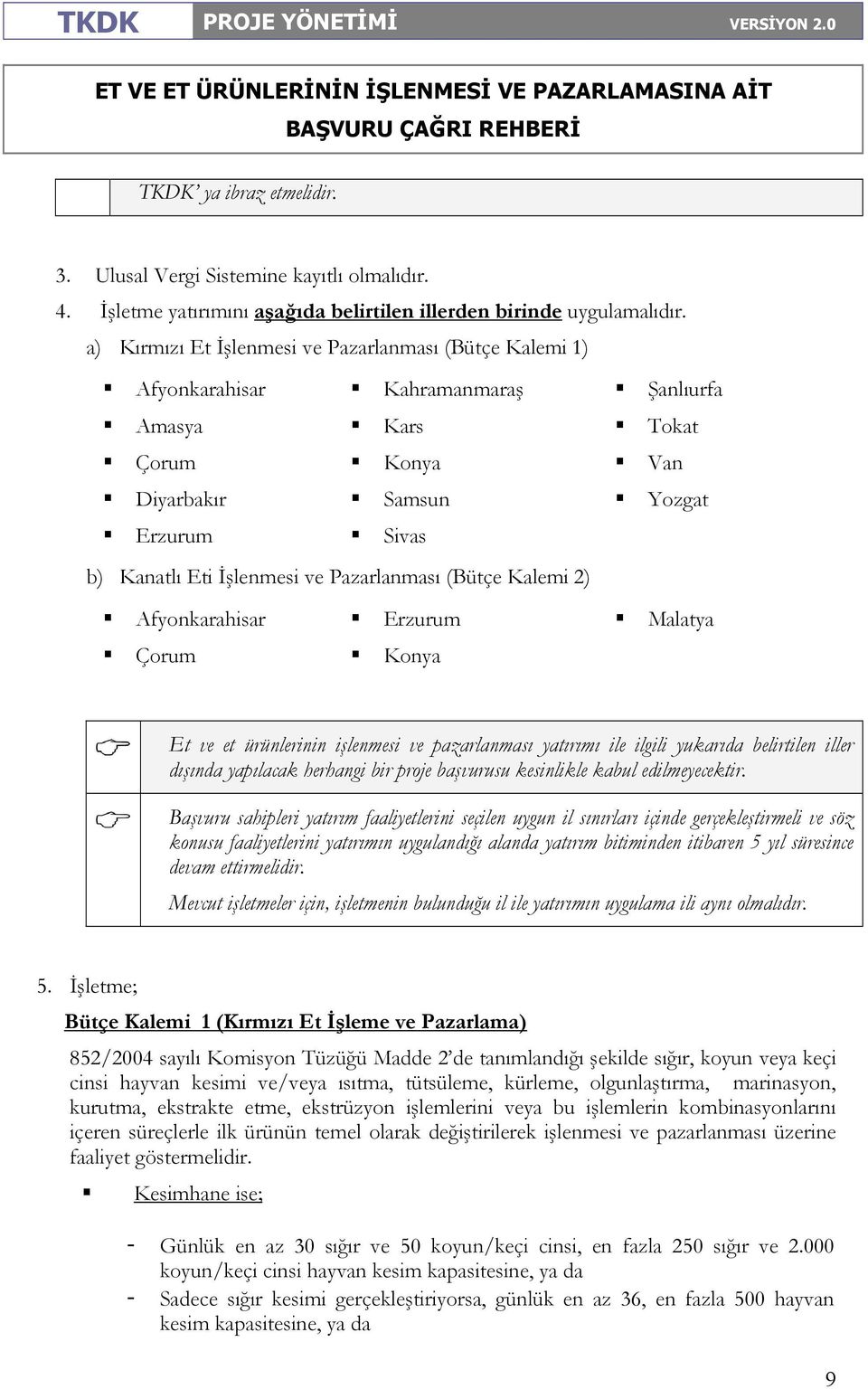 Pazarlanması (Bütçe Kalemi 2) Afyonkarahisar Erzurum Malatya Çorum Konya Et ve et ürünlerinin işlenmesi ve pazarlanması yatırımı ile ilgili yukarıda belirtilen iller dışında yapılacak herhangi bir