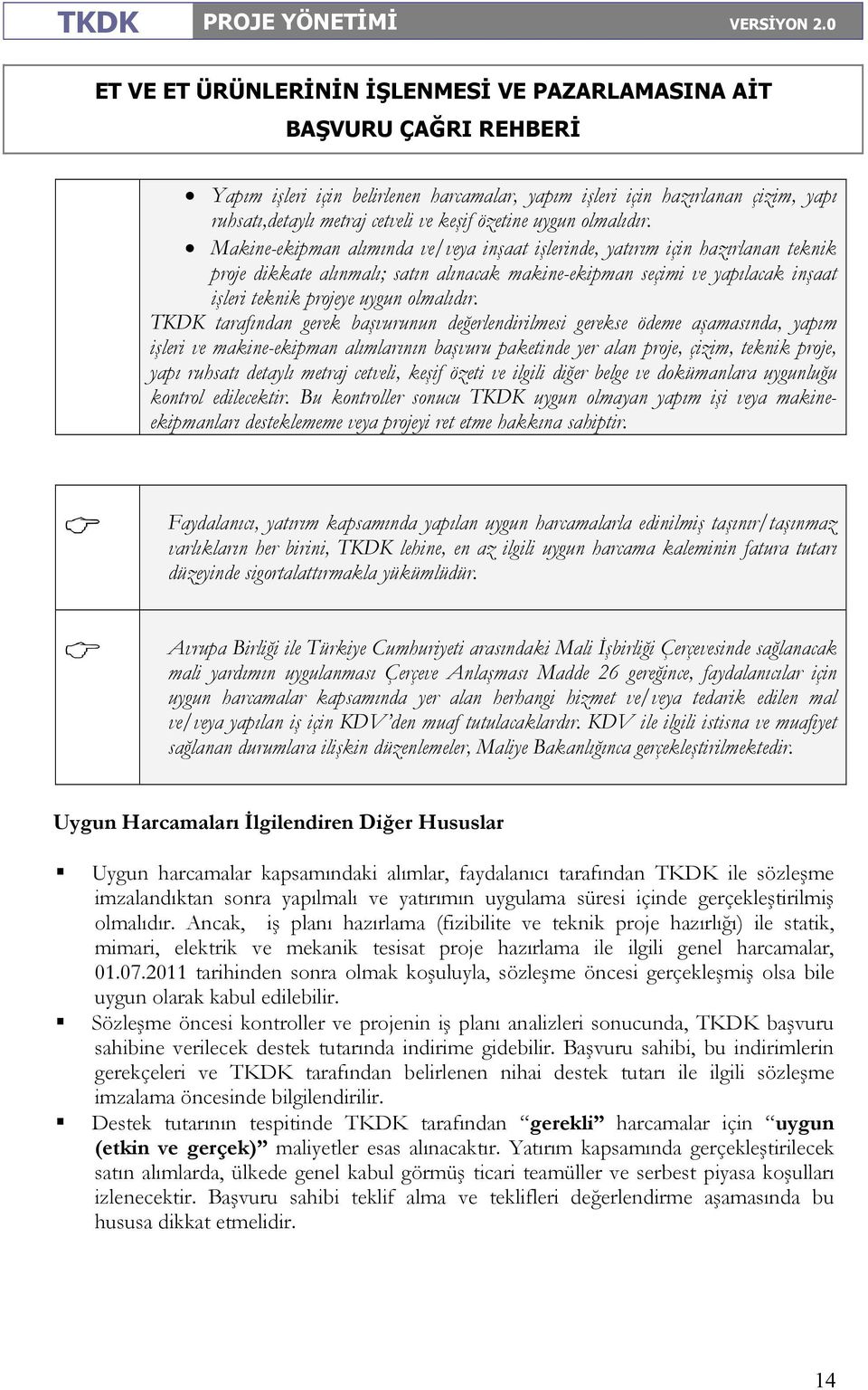 TKDK tarafından gerek başvurunun değerlendirilmesi gerekse ödeme aşamasında, yapım işleri ve makine-ekipman alımlarının başvuru paketinde yer alan proje, çizim, teknik proje, yapı ruhsatı detaylı