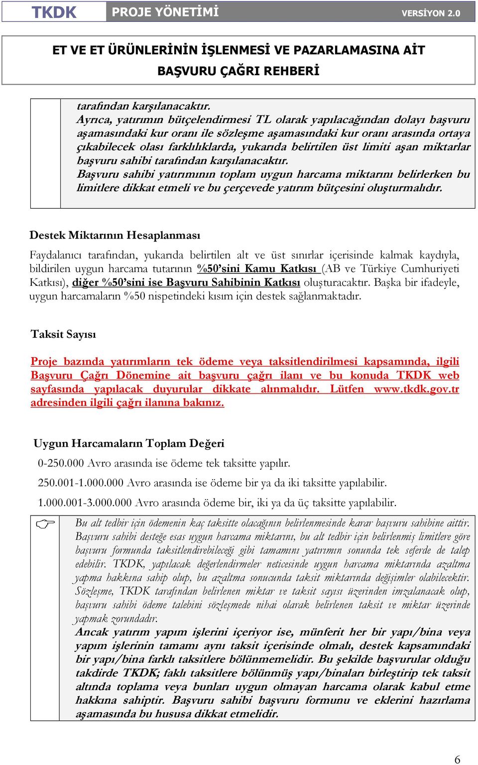 belirtilen üst limiti aşan miktarlar başvuru sahibi  Başvuru sahibi yatırımının toplam uygun harcama miktarını belirlerken bu limitlere dikkat etmeli ve bu çerçevede yatırım bütçesini oluşturmalıdır.