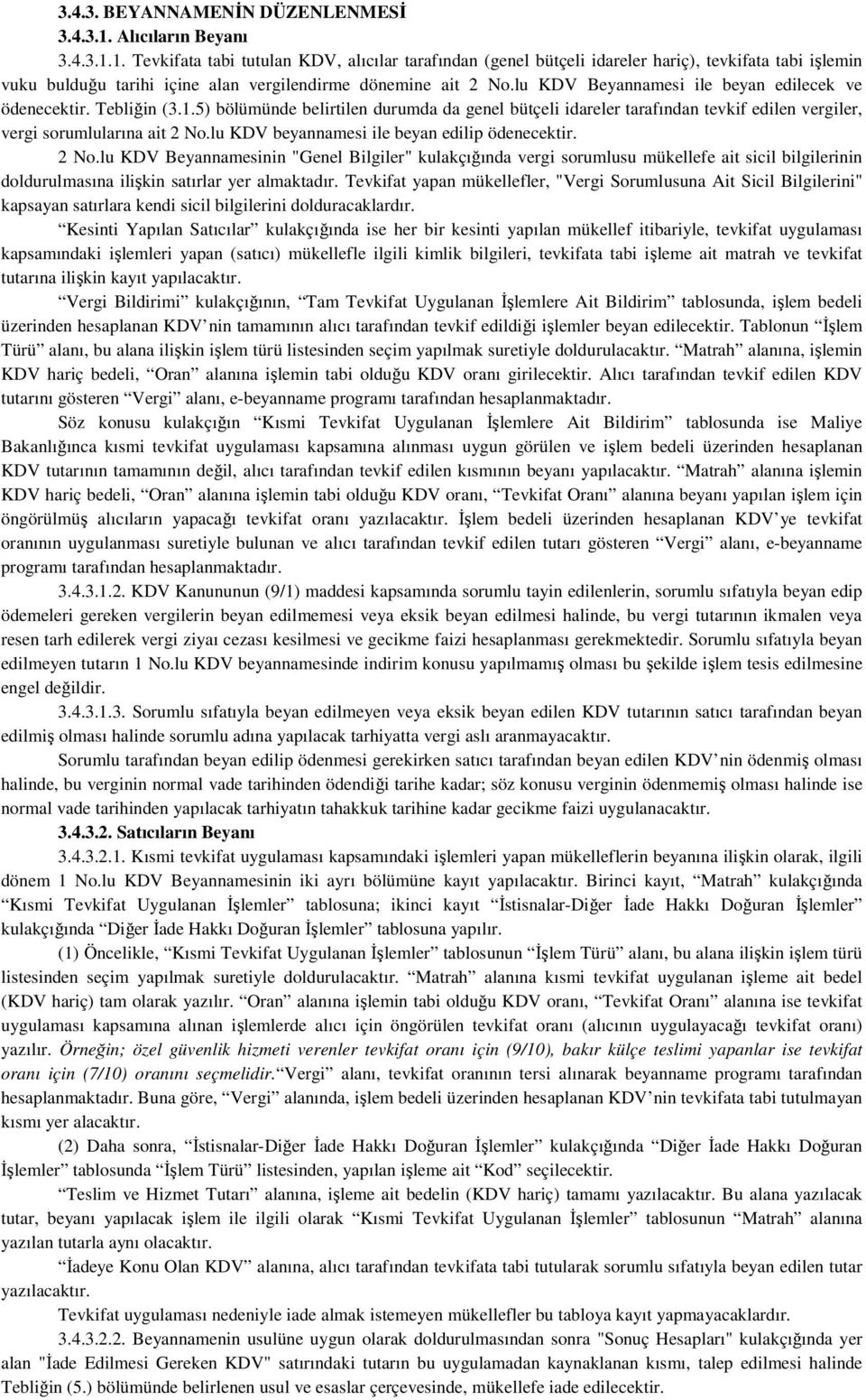 lu KDV Beyannamesi ile beyan edilecek ve ödenecektir. Tebliğin (3.1.5) bölümünde belirtilen durumda da genel bütçeli idareler tarafından tevkif edilen vergiler, vergi sorumlularına ait 2 No.