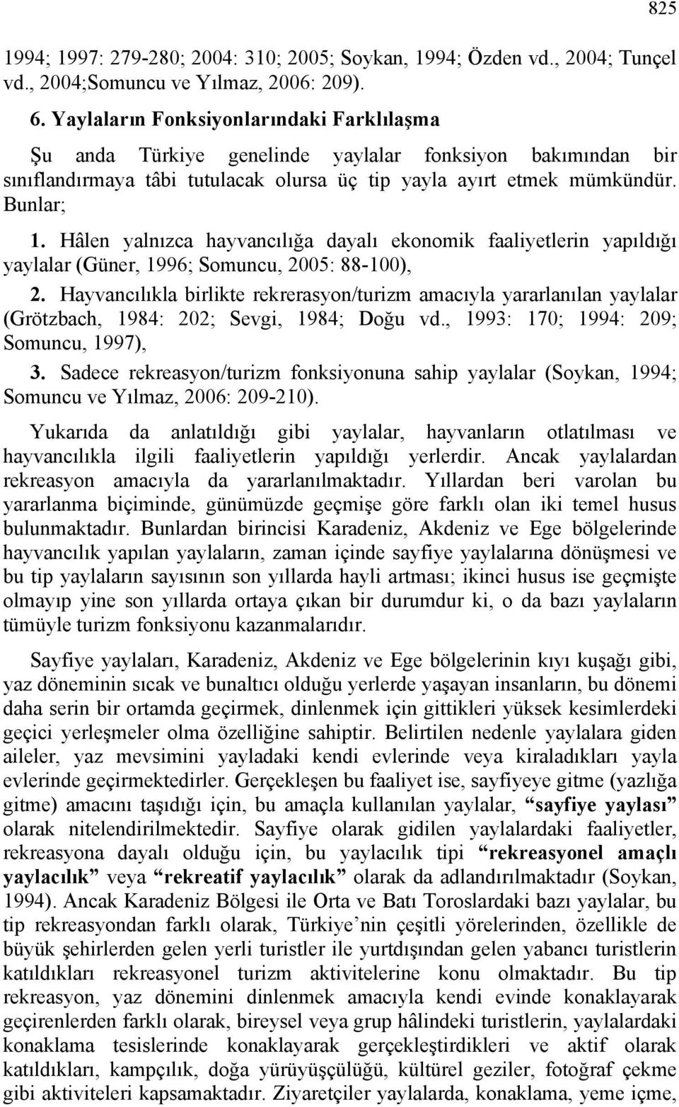 Hâlen yalnızca hayvancılığa dayalı ekonomik faaliyetlerin yapıldığı yaylalar (Güner, 1996; Somuncu, 2005: 88-100), 2.