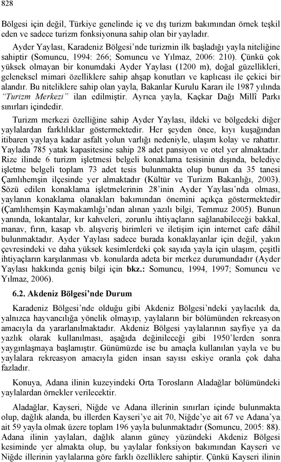 Çünkü çok yüksek olmayan bir konumdaki Ayder Yaylası (1200 m), doğal güzellikleri, geleneksel mimari özelliklere sahip ahşap konutları ve kaplıcası ile çekici bir alandır.