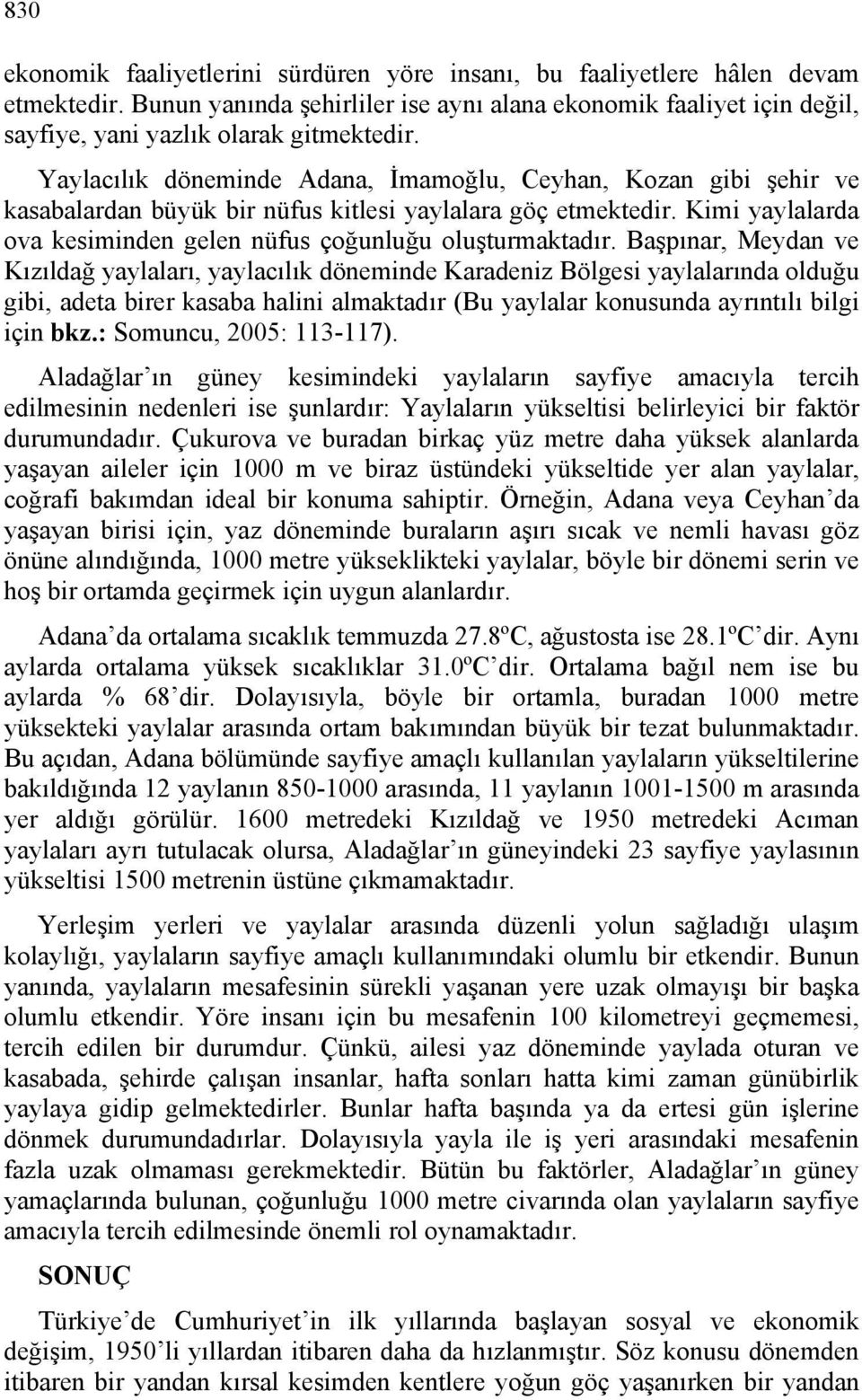 Başpınar, Meydan ve Kızıldağ yaylaları, yaylacılık döneminde Karadeniz Bölgesi yaylalarında olduğu gibi, adeta birer kasaba halini almaktadır (Bu yaylalar konusunda ayrıntılı bilgi için bkz.