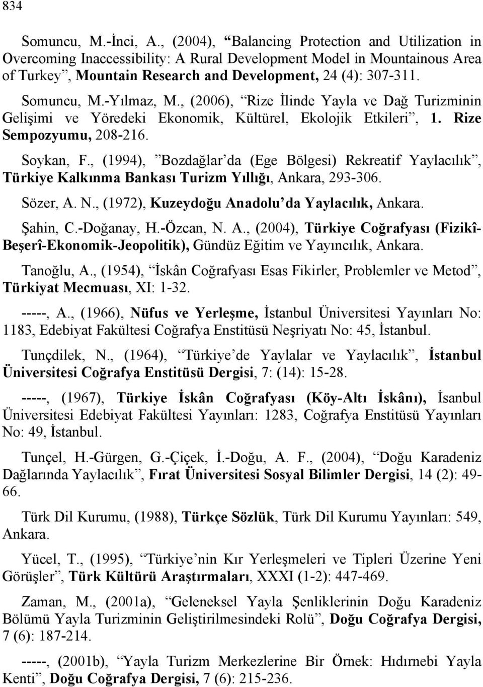 -Yılmaz, M., (2006), Rize İlinde Yayla ve Dağ Turizminin Gelişimi ve Yöredeki Ekonomik, Kültürel, Ekolojik Etkileri, 1. Rize Sempozyumu, 208-216. Soykan, F.