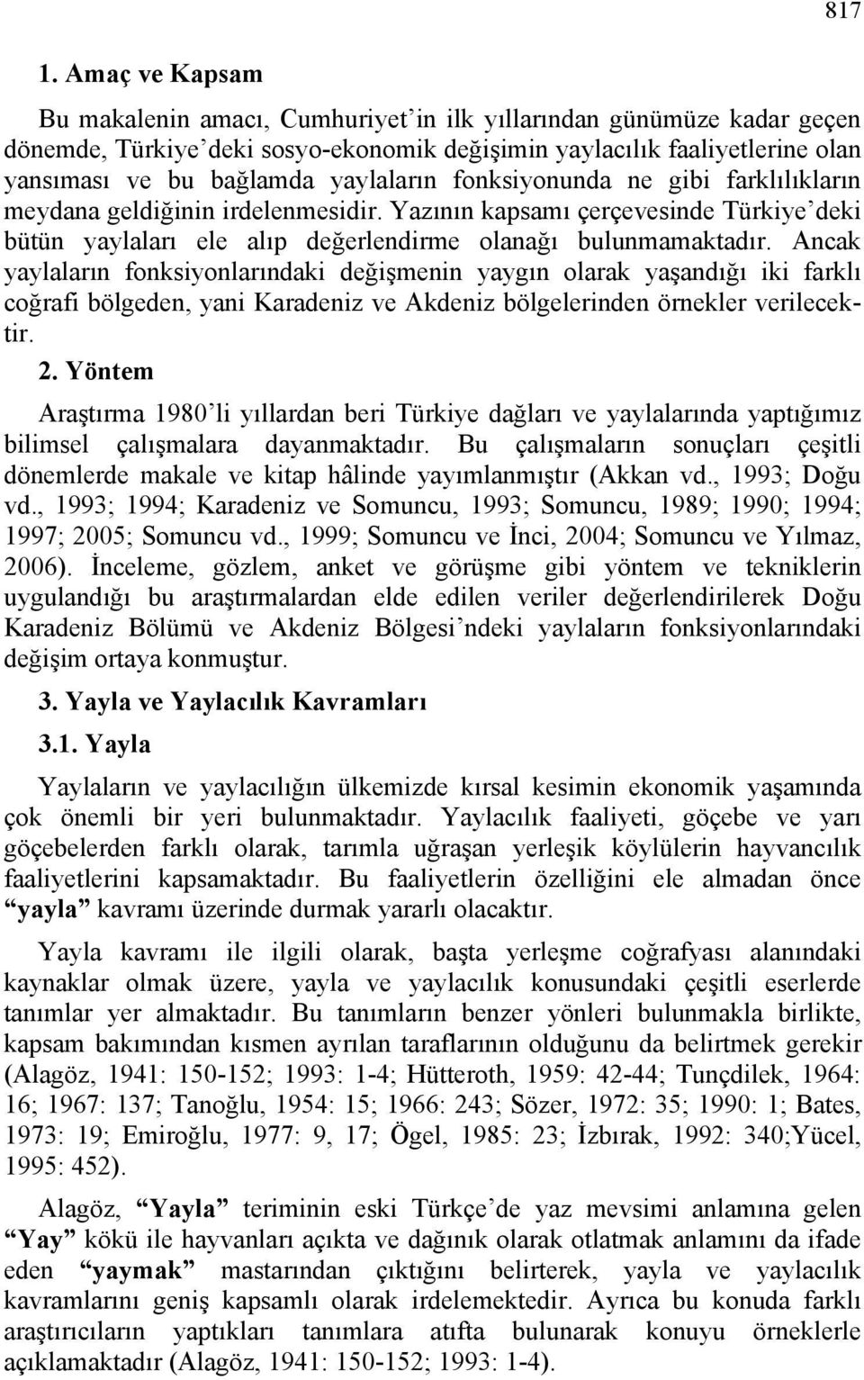 fonksiyonunda ne gibi farklılıkların meydana geldiğinin irdelenmesidir. Yazının kapsamı çerçevesinde Türkiye deki bütün yaylaları ele alıp değerlendirme olanağı bulunmamaktadır.