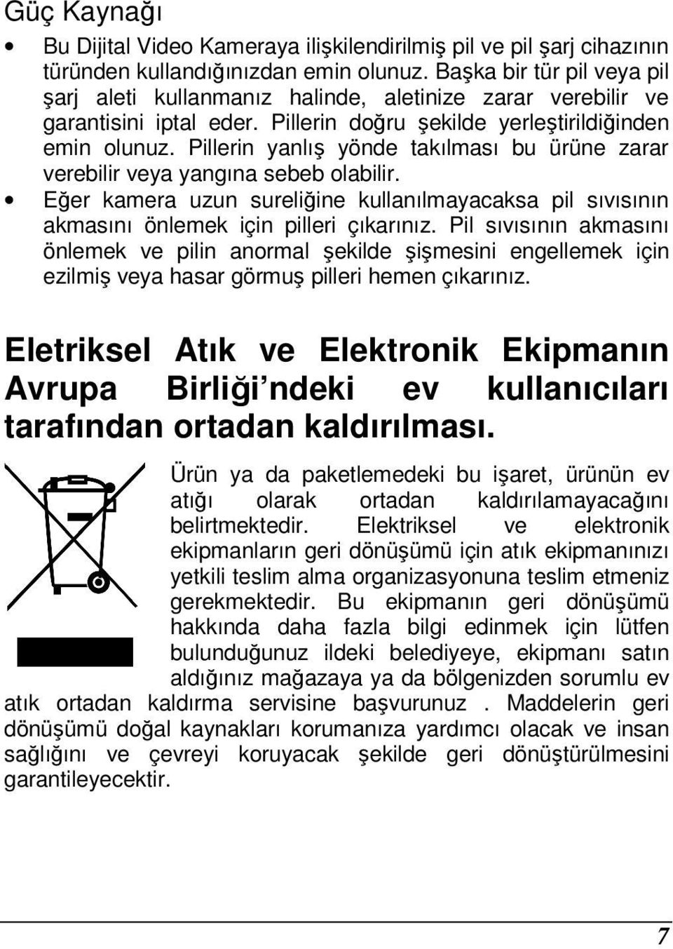 Pillerin yanlış yönde takılması bu ürüne zarar verebilir veya yangına sebeb olabilir. Eğer kamera uzun sureliğine kullanılmayacaksa pil sıvısının akmasını önlemek için pilleri çıkarınız.