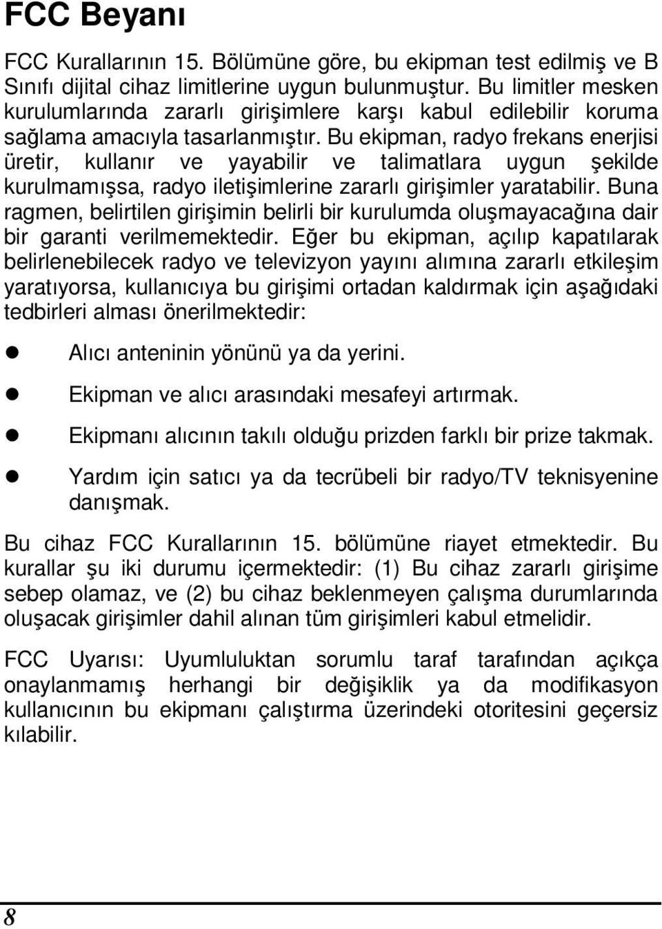 Bu ekipman, radyo frekans enerjisi üretir, kullanır ve yayabilir ve talimatlara uygun şekilde kurulmamışsa, radyo iletişimlerine zararlı girişimler yaratabilir.