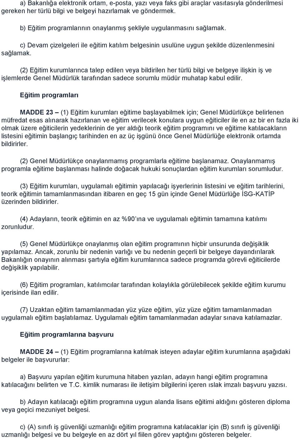 (2) Eğitim kurumlarınca talep edilen veya bildirilen her türlü bilgi ve belgeye ilişkin iş ve işlemlerde Genel Müdürlük tarafından sadece sorumlu müdür muhatap kabul edilir.