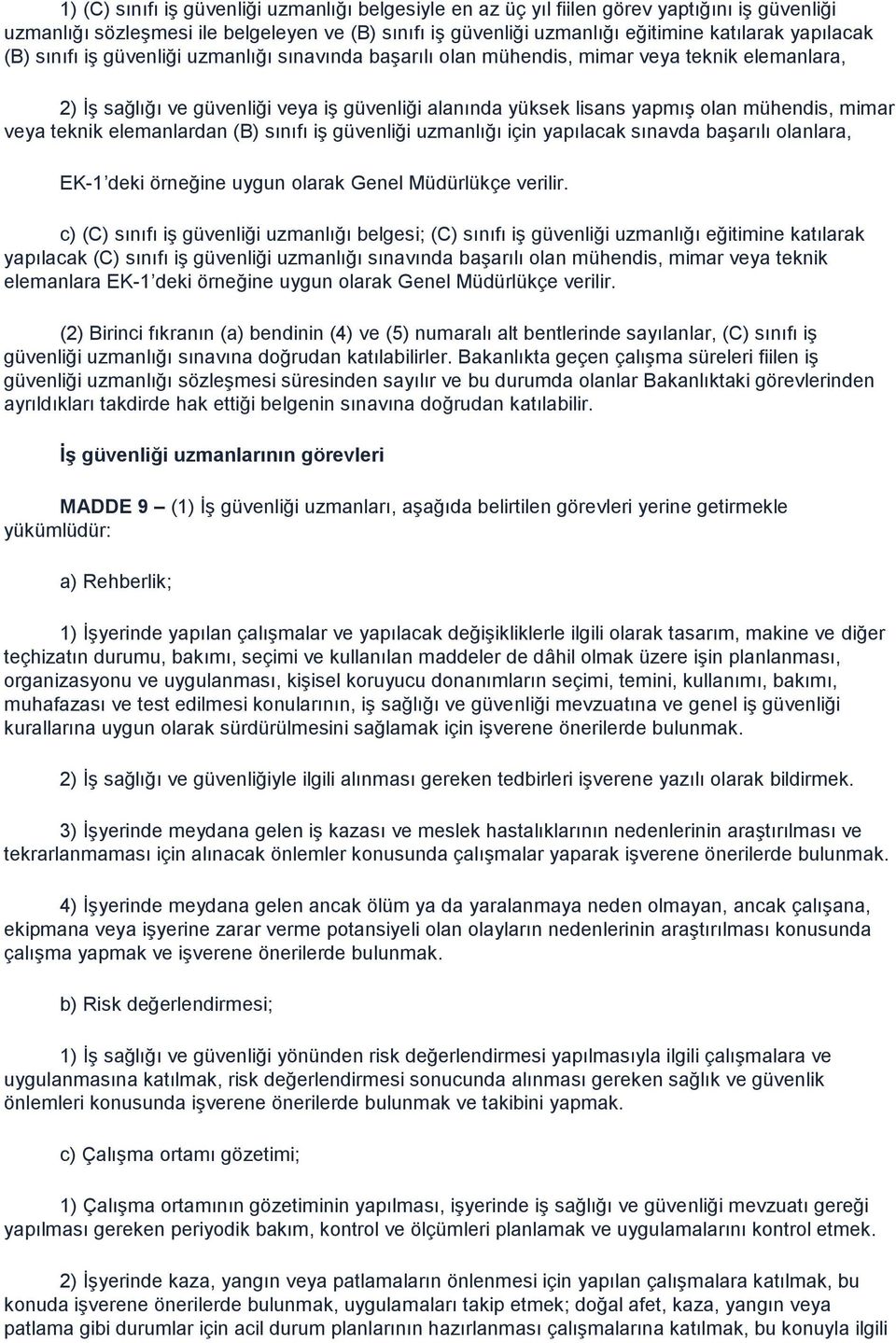 teknik elemanlardan (B) sınıfı iş güvenliği uzmanlığı için yapılacak sınavda başarılı olanlara, EK-1 deki örneğine uygun olarak Genel Müdürlükçe verilir.