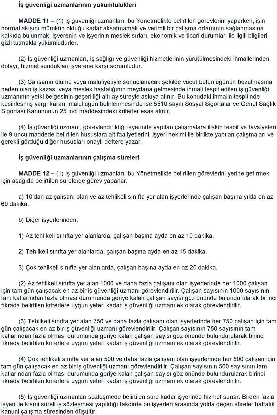 (2) İş güvenliği uzmanları, iş sağlığı ve güvenliği hizmetlerinin yürütülmesindeki ihmallerinden dolayı, hizmet sundukları işverene karşı sorumludur.