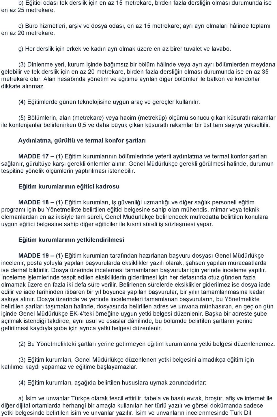 (3) Dinlenme yeri, kurum içinde bağımsız bir bölüm hâlinde veya ayrı ayrı bölümlerden meydana gelebilir ve tek derslik için en az 20 metrekare, birden fazla dersliğin olması durumunda ise en az 35