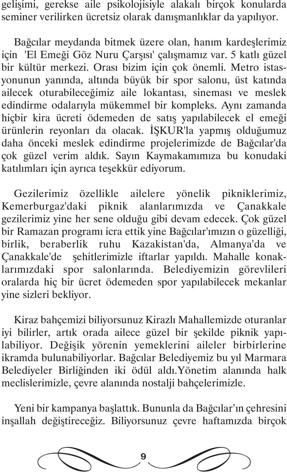 Metro istasyonunun yanýnda, altýnda büyük bir spor salonu, üst katýnda ailecek oturabileceðimiz aile lokantasý, sinemasý ve meslek edindirme odalarýyla mükemmel bir kompleks.