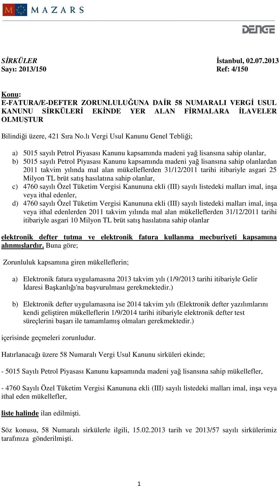 lı Vergi Usul Kanunu Genel Tebliği; a) 5015 sayılı Petrol Piyasası Kanunu kapsamında madeni yağ lisansına sahip olanlar, b) 5015 sayılı Petrol Piyasası Kanunu kapsamında madeni yağ lisansına sahip