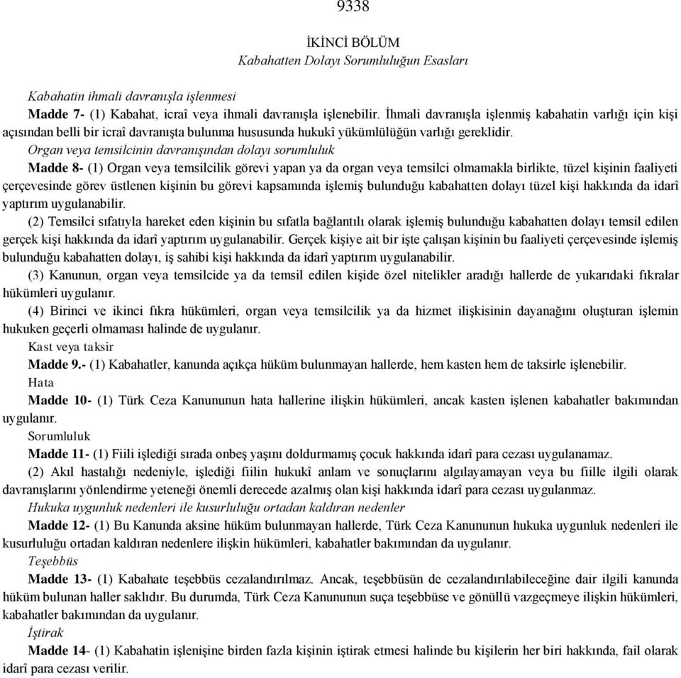 Organ veya temsilcinin davranışından dolayı sorumluluk Madde 8- (1) Organ veya temsilcilik görevi yapan ya da organ veya temsilci olmamakla birlikte, tüzel kişinin faaliyeti çerçevesinde görev