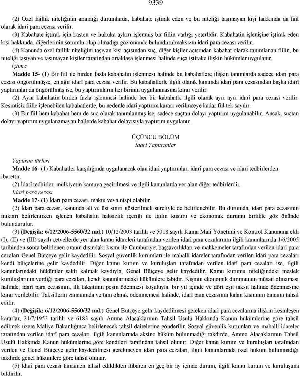 Kabahatin işlenişine iştirak eden kişi hakkında, diğerlerinin sorumlu olup olmadığı göz önünde bulundurulmaksızın idarî para cezası verilir.