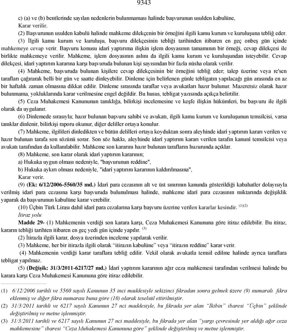 (3) İlgili kamu kurum ve kuruluşu, başvuru dilekçesinin tebliği tarihinden itibaren en geç onbeş gün içinde mahkemeye cevap verir.