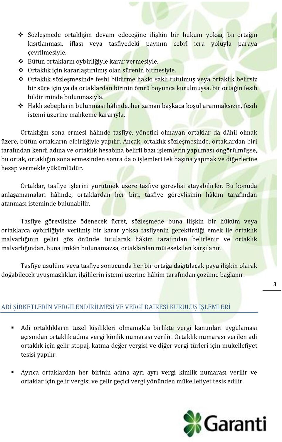 Ortaklık sözleşmesinde feshi bildirme hakkı saklı tutulmuş veya ortaklık belirsiz bir süre için ya da ortaklardan birinin ömrü boyunca kurulmuşsa, bir ortağın fesih bildiriminde bulunmasıyla.