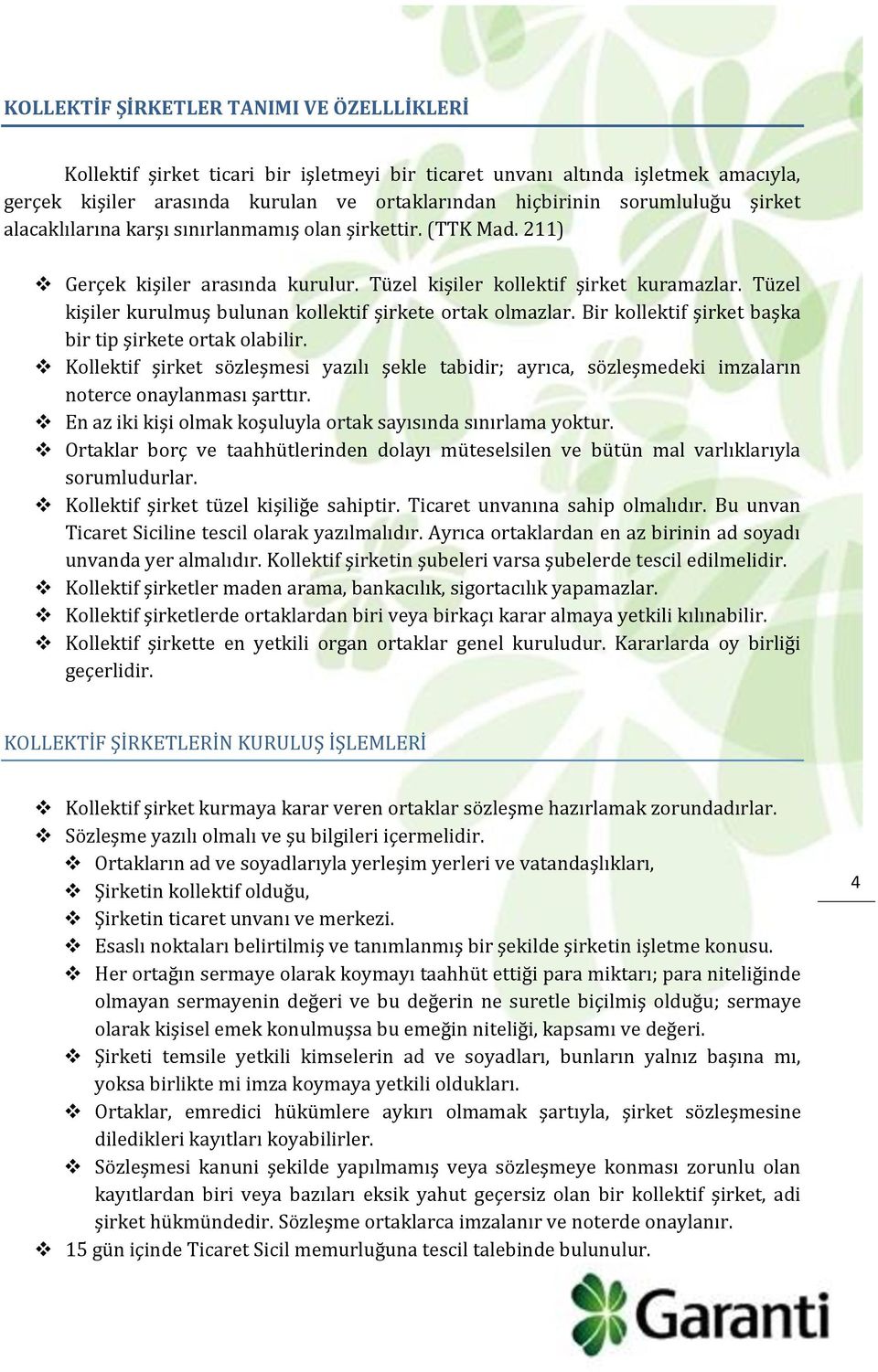 Tüzel kişiler kurulmuş bulunan kollektif şirkete ortak olmazlar. Bir kollektif şirket başka bir tip şirkete ortak olabilir.