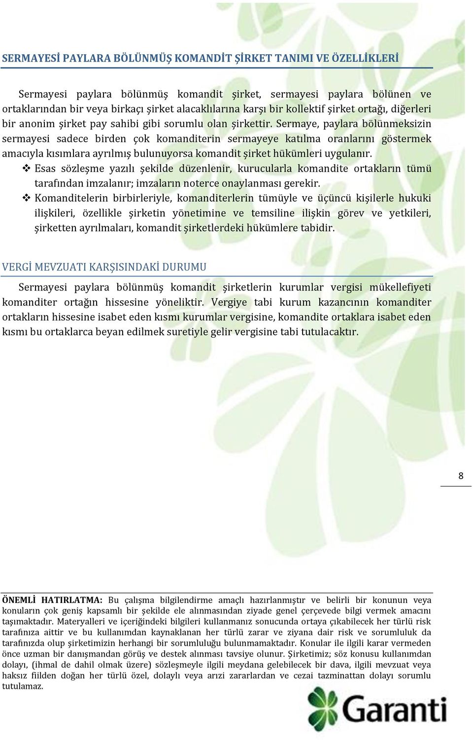 Sermaye, paylara bölünmeksizin sermayesi sadece birden çok komanditerin sermayeye katılma oranlarını göstermek amacıyla kısımlara ayrılmış bulunuyorsa komandit şirket hükümleri uygulanır.