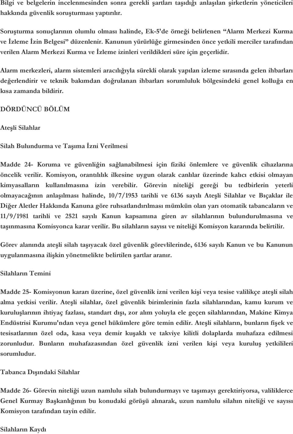 Kanunun yürürlüğe girmesinden önce yetkili merciler tarafından verilen Alarm Merkezi Kurma ve İzleme izinleri verildikleri süre için geçerlidir.