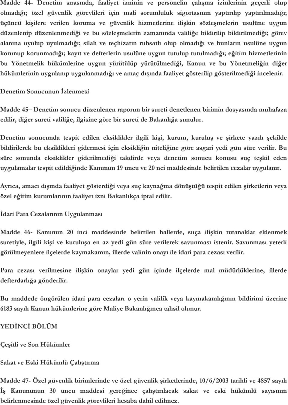 uyulmadığı; silah ve teçhizatın ruhsatlı olup olmadığı ve bunların usulüne uygun korunup korunmadığı; kayıt ve defterlerin usulüne uygun tutulup tutulmadığı; eğitim hizmetlerinin bu Yönetmelik