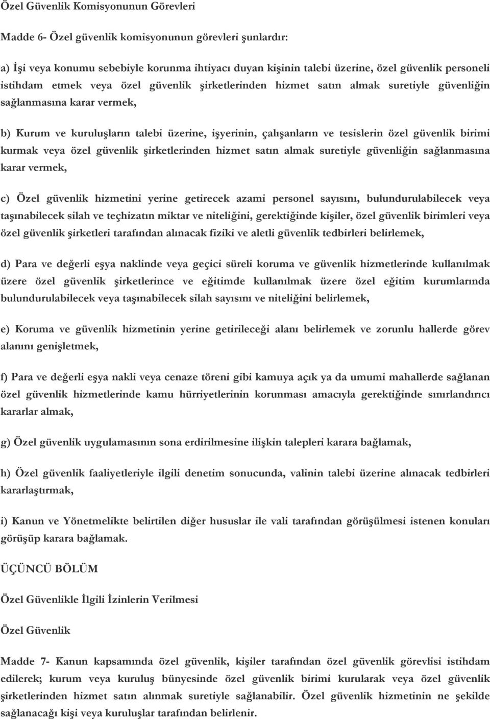 güvenlik birimi kurmak veya özel güvenlik şirketlerinden hizmet satın almak suretiyle güvenliğin sağlanmasına karar vermek, c) Özel güvenlik hizmetini yerine getirecek azami personel sayısını,