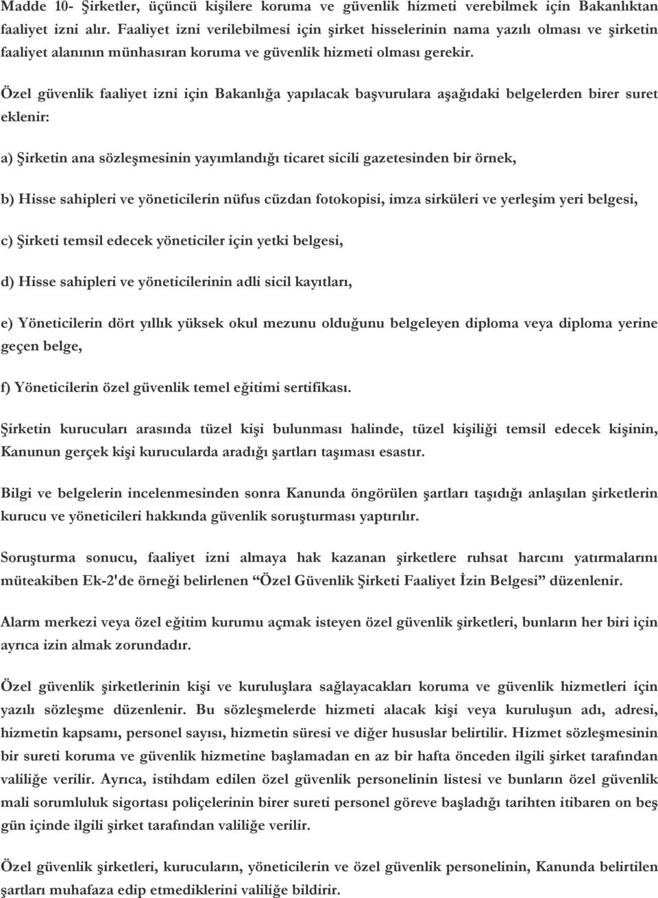 Özel güvenlik faaliyet izni için Bakanlığa yapılacak başvurulara aşağıdaki belgelerden birer suret eklenir: a) Şirketin ana sözleşmesinin yayımlandığı ticaret sicili gazetesinden bir örnek, b) Hisse