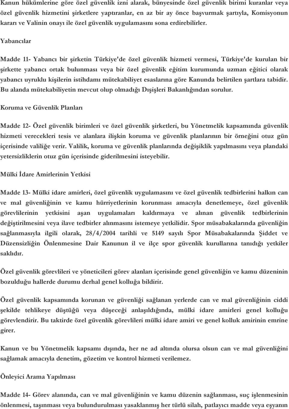 Yabancılar Madde 11- Yabancı bir şirketin Türkiye'de özel güvenlik hizmeti vermesi, Türkiye'de kurulan bir şirkette yabancı ortak bulunması veya bir özel güvenlik eğitim kurumunda uzman eğitici