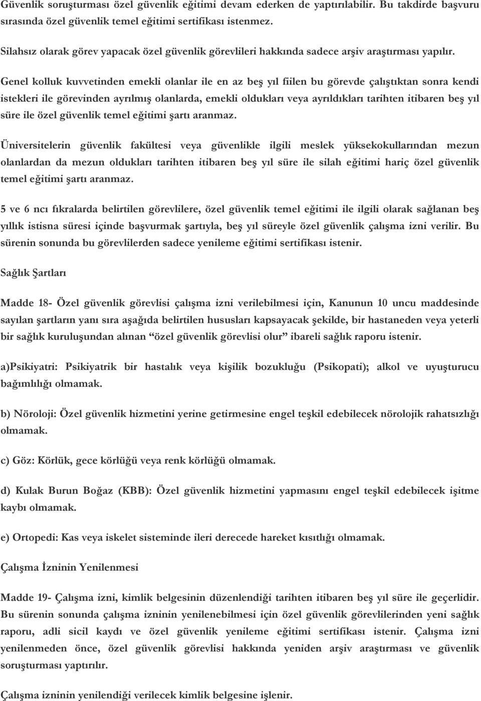 Genel kolluk kuvvetinden emekli olanlar ile en az beş yıl fiilen bu görevde çalıştıktan sonra kendi istekleri ile görevinden ayrılmış olanlarda, emekli oldukları veya ayrıldıkları tarihten itibaren