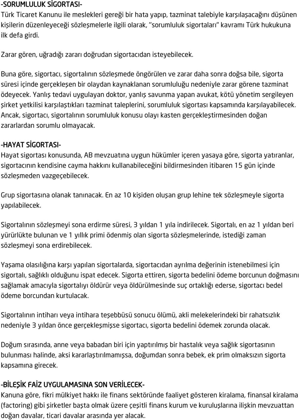 Buna göre, sigortacı, sigortalının sözleşmede öngörülen ve zarar daha sonra doğsa bile, sigorta süresi içinde gerçekleşen bir olaydan kaynaklanan sorumluluğu nedeniyle zarar görene tazminat ödeyecek.