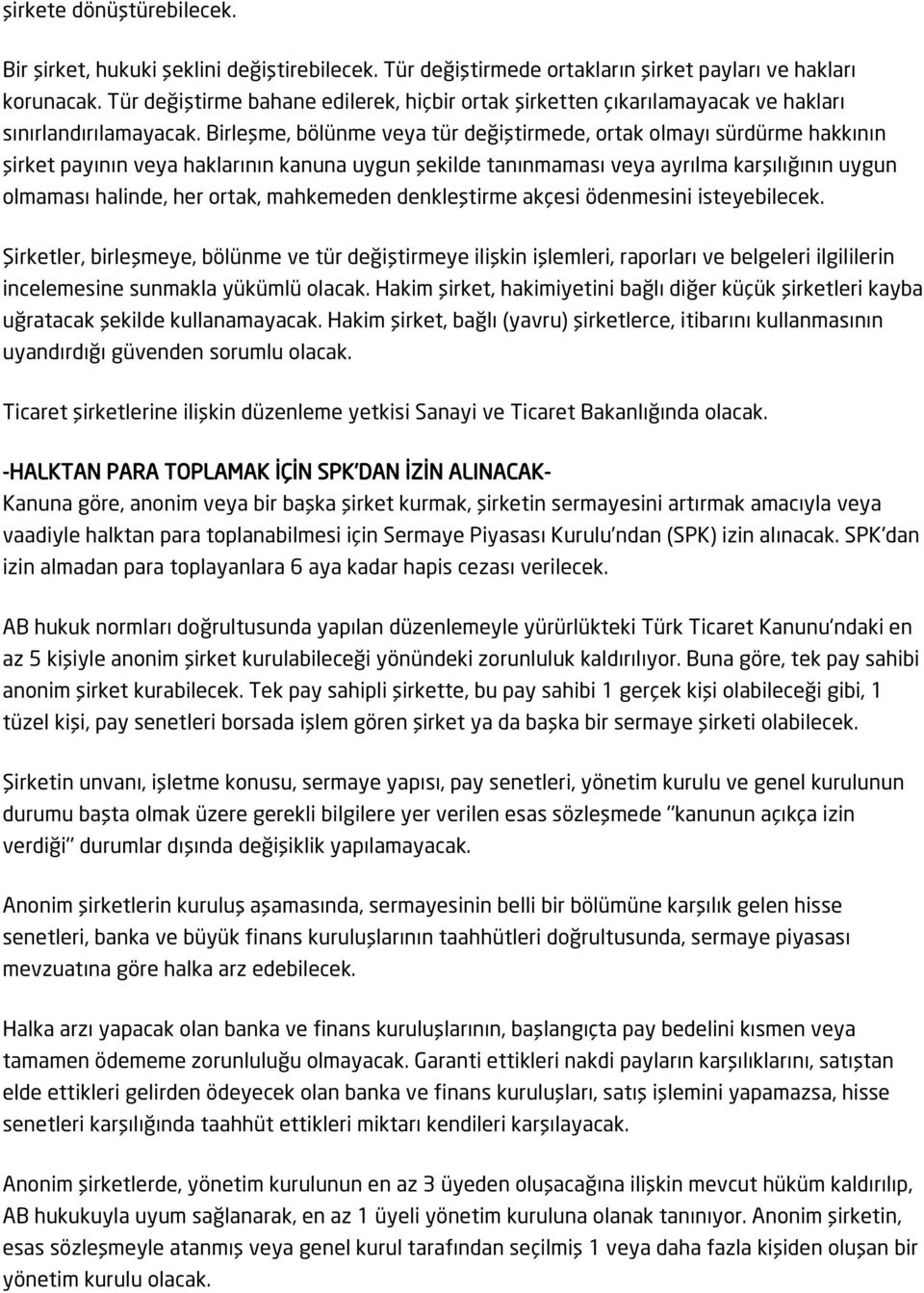 Birleşme, bölünme veya tür değiştirmede, ortak olmayı sürdürme hakkının şirket payının veya haklarının kanuna uygun şekilde tanınmaması veya ayrılma karşılığının uygun olmaması halinde, her ortak,