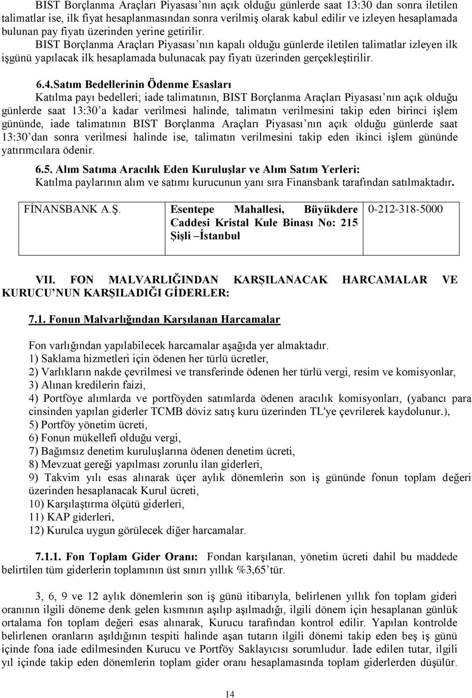 BIST Borçlanma Araçları Piyasası nın kapalı olduğu günlerde iletilen talimatlar izleyen ilk işgünü yapılacak ilk hesaplamada bulunacak pay fiyatı üzerinden gerçekleştirilir. 6.4.