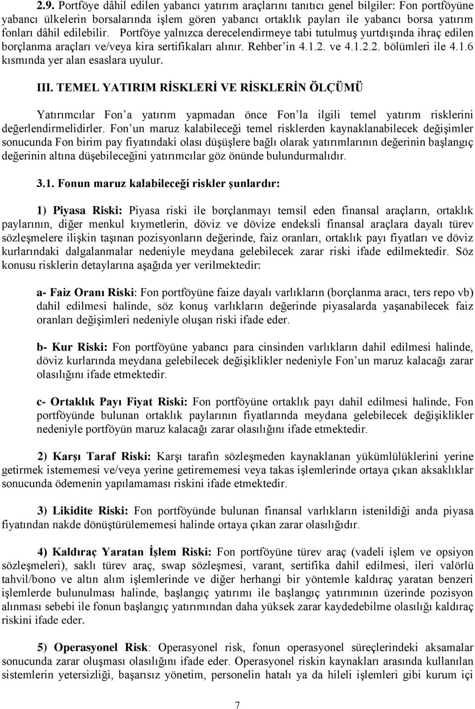 III. TEMEL YATIRIM RİSKLERİ VE RİSKLERİN ÖLÇÜMÜ Yatırımcılar Fon a yatırım yapmadan önce Fon la ilgili temel yatırım risklerini değerlendirmelidirler.