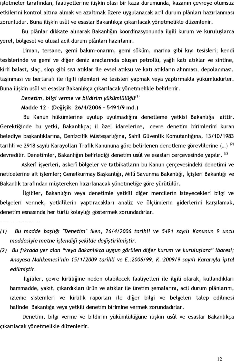 Bu plânlar dikkate alınarak Bakanlığın koordinasyonunda ilgili kurum ve kuruluşlarca yerel, bölgesel ve ulusal acil durum plânları hazırlanır.