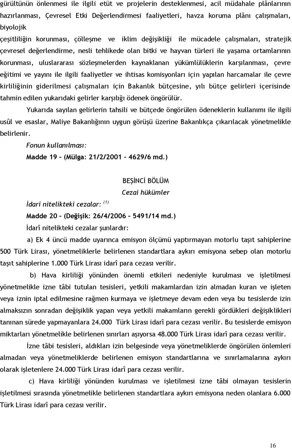 uluslararası sözleşmelerden kaynaklanan yükümlülüklerin karşılanması, çevre eğitimi ve yayını ile ilgili faaliyetler ve ihtisas komisyonları için yapılan harcamalar ile çevre kirliliğinin giderilmesi