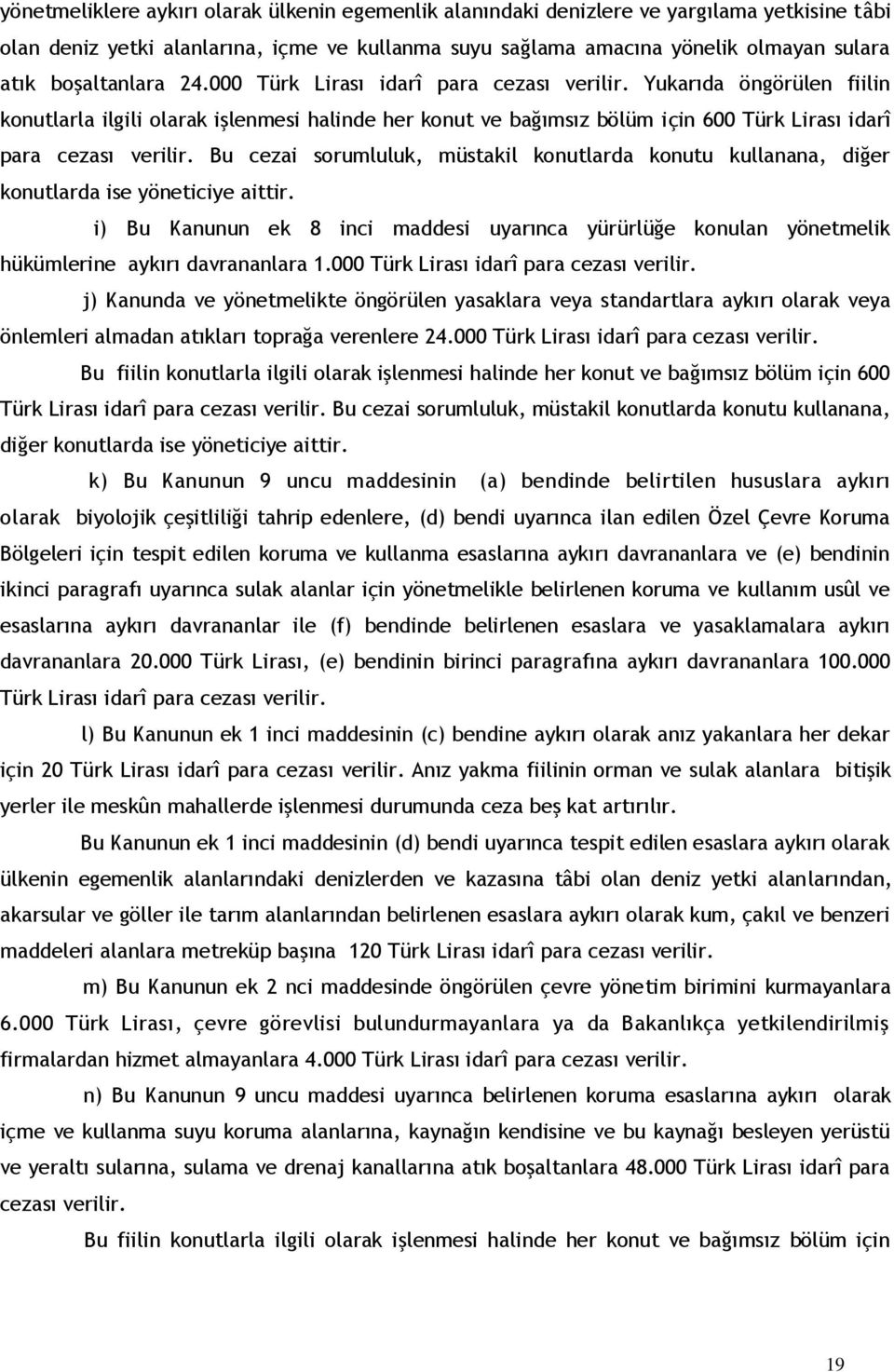 Yukarıda öngörülen fiilin konutlarla ilgili olarak işlenmesi halinde her konut ve bağımsız bölüm için 600 Türk Lirası idarî para cezası verilir.