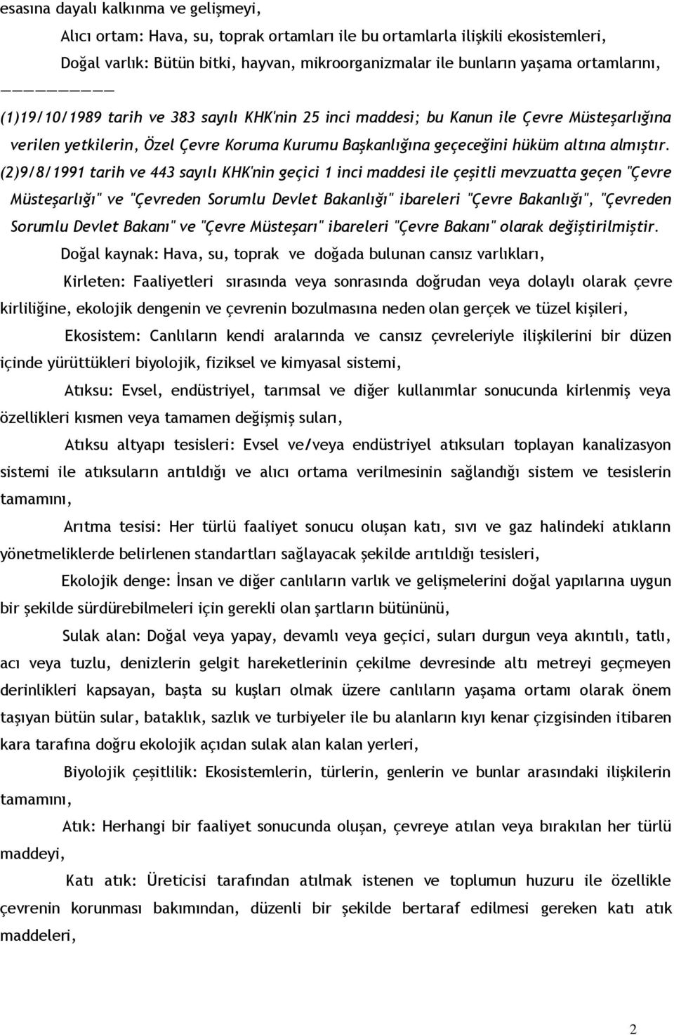 (2)9/8/1991 tarih ve 443 sayılı KHK'nin geçici 1 inci maddesi ile çeşitli mevzuatta geçen "Çevre Müsteşarlığı" ve "Çevreden Sorumlu Devlet Bakanlığı" ibareleri "Çevre Bakanlığı", "Çevreden Sorumlu