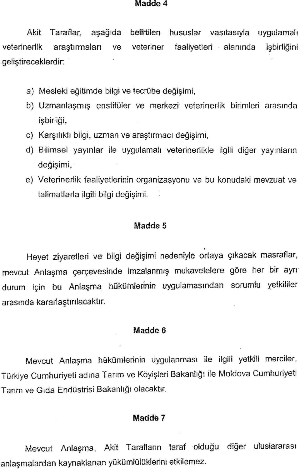 ilgili diger yaymlann degi 9 imi, e) Veterinerhk faaliyetlerinin organizasyonu ve bu konudaki mevzuat ve talimatlarta ilgili bilgi degi9imi.