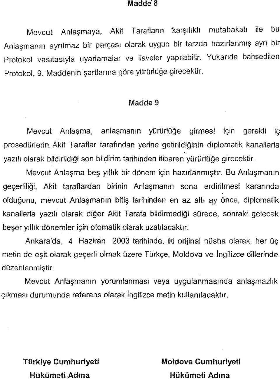 Yukanda bahsedilen Madde 9 Mevcut Anlasrna, anlasrnarun yororloge girmesl H;ln gerekli ic; prosedor/erin Aklt Taraflar tarafmdan yerine getirifdiginin diplomatik kanallarla yazth olarak bildirildigi