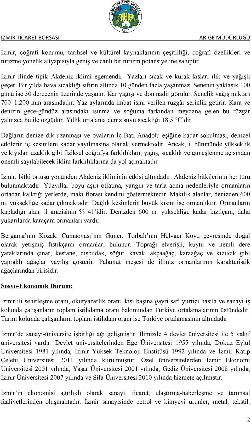 Senenin yaklaşık 100 günü ise 30 derecenin üzerinde yaşanır. Kar yağışı ve don nadir görülür. Senelik yağış miktarı 700 1.200 mm arasındadır. Yaz aylarında imbat ismi verilen rüzgâr serinlik getirir.