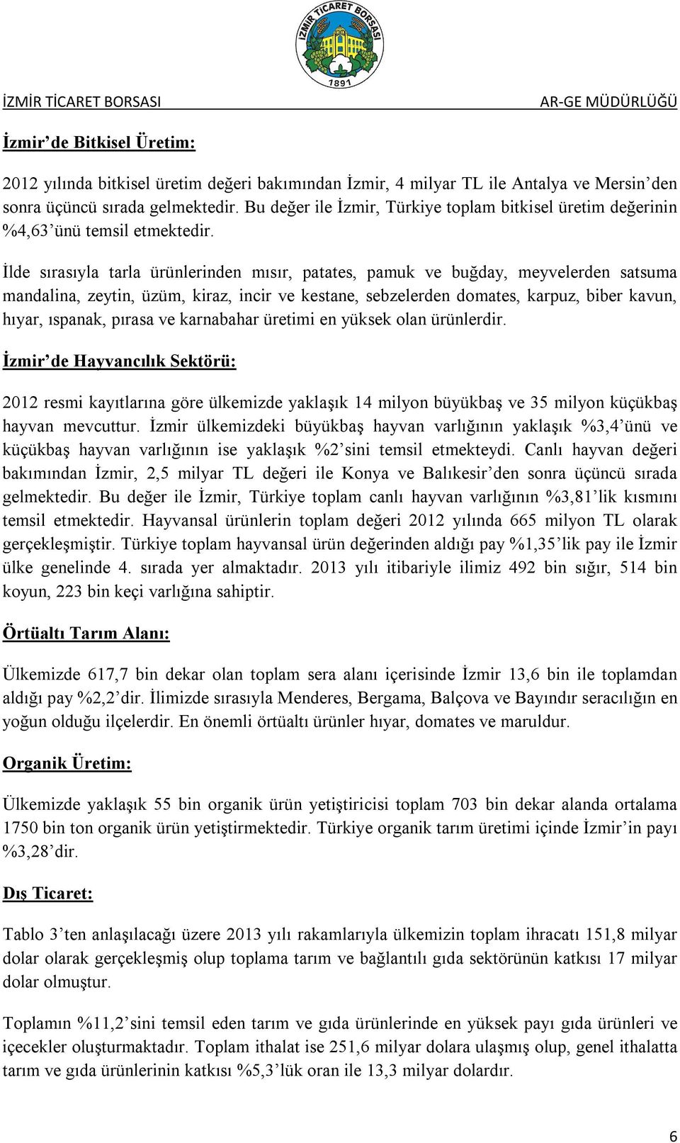 İlde sırasıyla tarla ürünlerinden mısır, patates, pamuk ve buğday, meyvelerden satsuma mandalina, zeytin, üzüm, kiraz, incir ve kestane, sebzelerden domates, karpuz, biber kavun, hıyar, ıspanak,