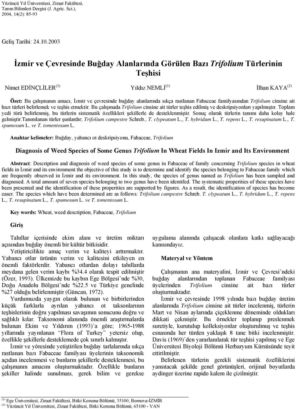 alanlarında sıkça rastlanan Fabaceae familyasından Trifolium cinsine ait bazı türleri belirlemek ve teşhis etmektir.