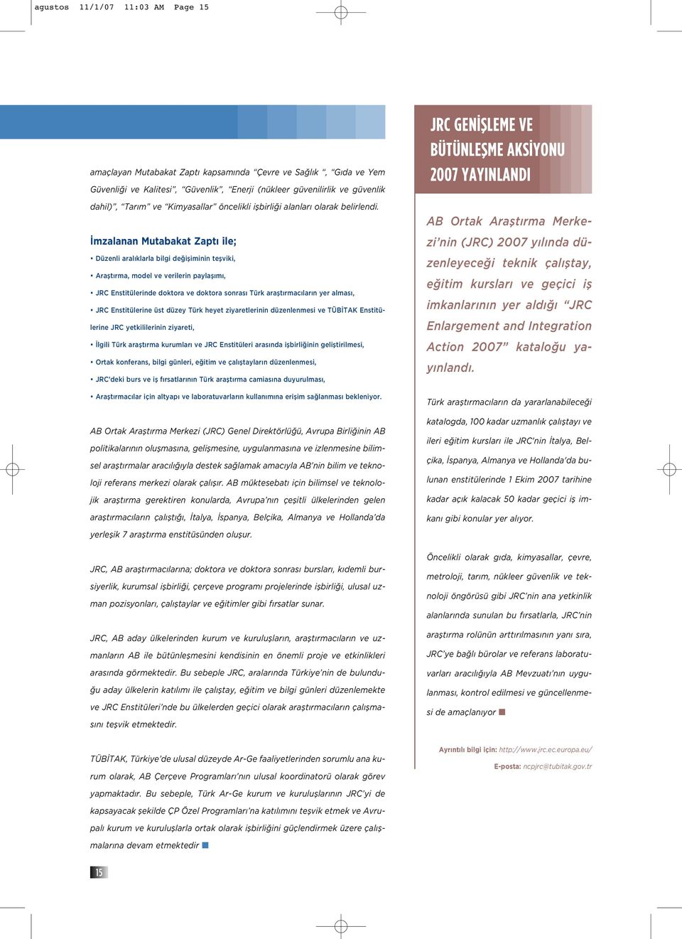 mzalanan Mutabakat Zapt ile; Düzenli aral klarla bilgi de ifliminin teflviki, Araflt rma, model ve verilerin paylafl m, JRC Enstitülerinde doktora ve doktora sonras Türk araflt rmac lar n yer almas,