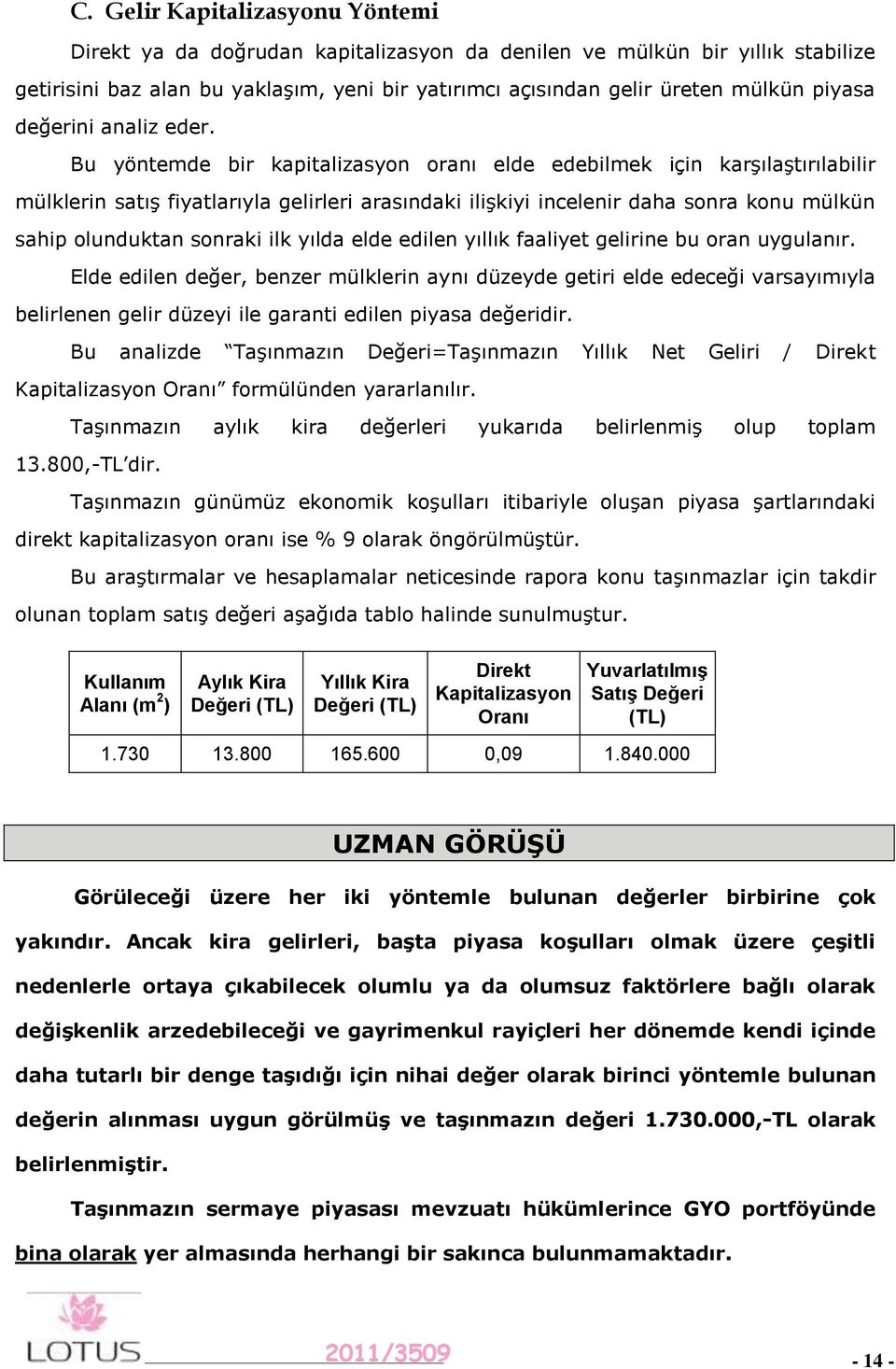 Bu yöntemde bir kapitalizasyon oranı elde edebilmek için karşılaştırılabilir mülklerin satış fiyatlarıyla gelirleri arasındaki ilişkiyi incelenir daha sonra konu mülkün sahip olunduktan sonraki ilk