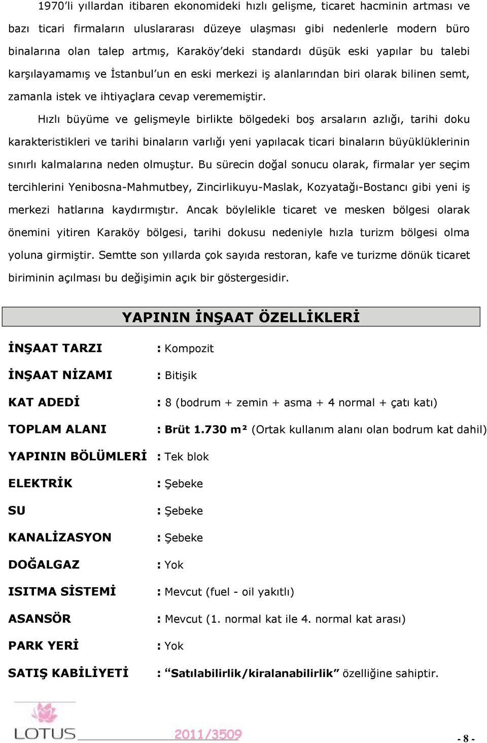 Hızlı büyüme ve gelişmeyle birlikte bölgedeki boş arsaların azlığı, tarihi doku karakteristikleri ve tarihi binaların varlığı yeni yapılacak ticari binaların büyüklüklerinin sınırlı kalmalarına neden