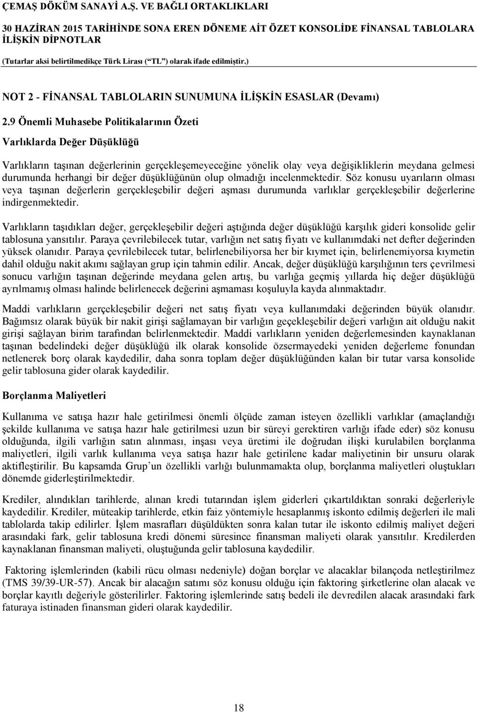 değer düşüklüğünün olup olmadığı incelenmektedir. Söz konusu uyarıların olması veya taşınan değerlerin gerçekleşebilir değeri aşması durumunda varlıklar gerçekleşebilir değerlerine indirgenmektedir.